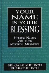 Your Name Is Your Blessing: Hebrew Names and Their Mystical Meanings : Hebrew Names and Their Mystical Meanings