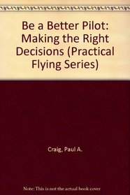 Be a Better Pilot: Making the Right Decisions (Practical Flying Series)