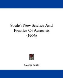 Soule's New Science And Practice Of Accounts (1906)