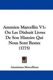 Ammien Marcellin V1: Ou Les Dixhuit Livres De Son Histoire Qui Nous Sont Restes (1775) (French Edition)