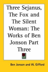 Three Sejanus, The Fox and The Silent Woman: The Works of Ben Jonson Part Three