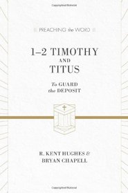 1-2 Timothy and Titus (ESV Edition): To Guard the Deposit (Preaching the Word)