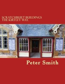 Scratchbuilt buildings the Kirtley way.: How to make model buildings and other structures from scratch in easy to follow stages