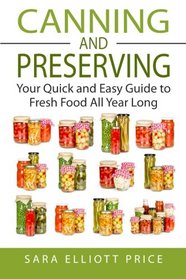 Canning & Preserving: Your Quick and Easy Guide to Fresh Food All Year Long