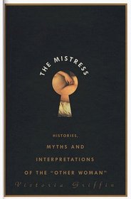 The Mistress : Histories, Myths and Interpretations of the 