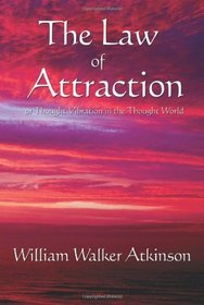 The Law of Attraction: or Thought Vibration in the Thought World