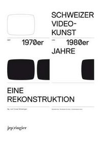 Reconstructing Swiss Video Art: From the 1970s and 1980s (German Edition)