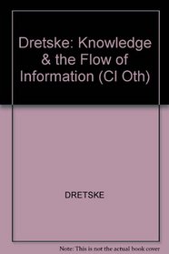 Knowledge and the Flow of Information (Bradford Books)
