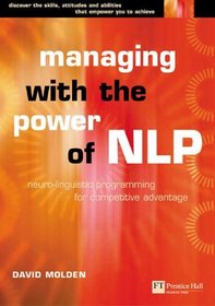 Managing With the Power of Nlp: Neuro-Linguistic Programing for Personal Competitive Advantage (Future Skills Series)