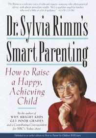 Dr. Sylvia Rimm's Smart Parenting : How to Raise a Happy, Achieving Child