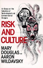 Risk and Culture: An Essay on the Selection of Technical and Environmental Dangers
