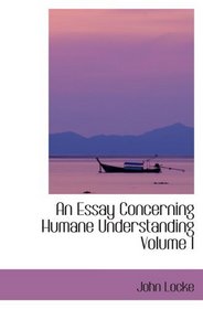 An Essay Concerning Humane Understanding  Volume I: MDCXC  Based on the 2nd Edition  Books I. and II.