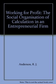 Working for Profit: The Social Organisation of Calculation in an Entrepreneurial Firm