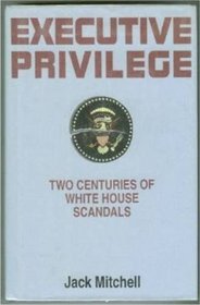 Executive Privilege: Two Centuries of White House Scandals