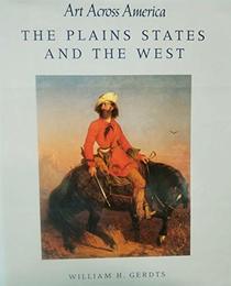 The Plains States and the West: Art Across America : Two Centuries of Regional Painting, 1710-1920