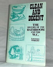 Clean and decent: The fascinating history of the bathroom & the water closet and of sundry habits, fashions & accessories of the toilet, principally in Great Britain, France & America