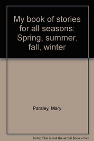 My book of stories for all seasons: Spring, summer, fall, winter
