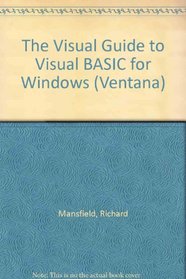 The Visual Guide to Visual Basic for Windows: The Illustrated, Plain-English Encyclopedia to the Windows Programming Language : Version 3.0 (Ventana)