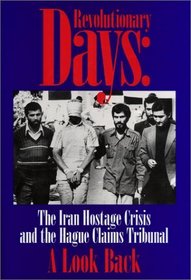 Revolutionary Days: The Iran Hostage Crisis and the Hagur Claims Tribunal : Record of a Conference Held at New York University School of Law on the Fifteenth Anniversary