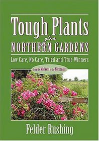 Tough Plants for Northern Gardens : Low Care, No Care, Tried and True Winners