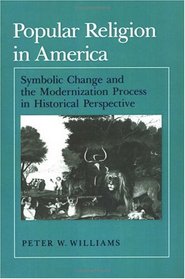 Popular Religion in America: Symbolic Change and the Modernization Process in Historical Perspective