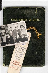 Sex, Mom, and God: How the Bible's Strange Take on Sex Led to Crazy Politics--and How I Learned to Love Women (and Jesus) Anyway