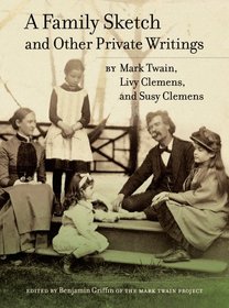 A Family Sketch and Other Private Writings (Jumping Frogs: Undiscovered, Rediscovered, and Celebrated Writings of Mark Twain)