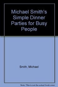 Michael Smith's Simple Dinner Parties for Busy People