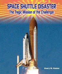 Space Shuttle Disaster: The Tragic Mission of the Challenger (American Space Missions - Astronauts, Exploration, and Discovery)