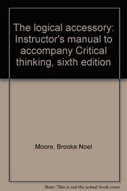 The logical accessory: Instructor's manual to accompany Critical thinking, sixth edition