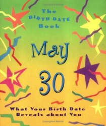 The Birth Date Book May 30: What Your Birthday Reveals About You (Birth Date Books)