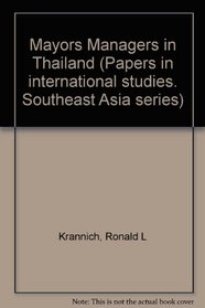 Mayors and managers in Thailand: The struggle for political life in administrative settings (Papers in international studies : Southeast Asia series)