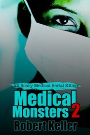 True Crime: Medical Monsters Volume 2: Nurses and Doctors Who Kill