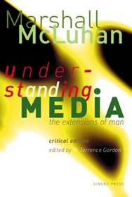 Understanding Media: The Extensions of Man : Critical Edition