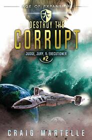 Destroy The Corrupt: A Space Opera Adventure Legal Thriller (Judge, Jury, Executioner)