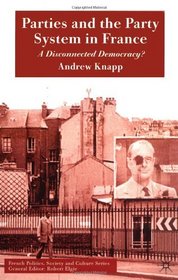 Parties and the Party System in France: A Disconnected Democracy? (French Politics, Society and Culture)