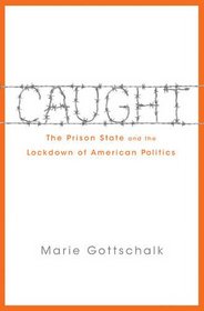 Caught: The Prison State and the Lockdown of American Politics