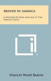 Brewed In America: A History Of Beer And Ale In The United States