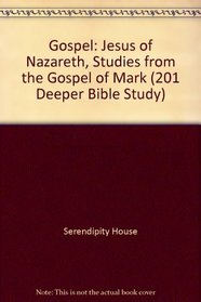 Gospel: Jesus of Nazareth, Studies from the Gospel of Mark (201 Deeper Bible Study)