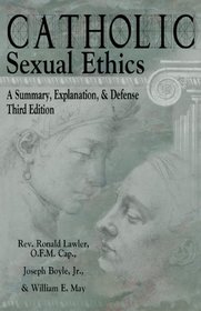 Catholic Sexual Ethics: A Summary, Explanation, & Defense