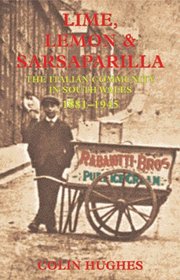 Lime, Lemon & Sarsaparilla: The Italian Community in South Wales 1881-1945