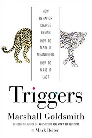 Triggers: How Behavior Change Begins, How to Make It Meaningful, How to Make It Last