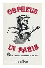 Orpheus in Paris: Offenbach and the Paris of His Time
