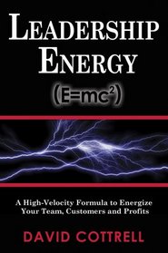 Leadership Energy (E=mc2) ... A High Velocity Formula to Energize Your Team, Customers and Profits