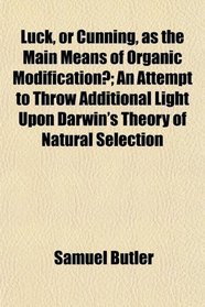 Luck, or Cunning, as the Main Means of Organic Modification?; An Attempt to Throw Additional Light Upon Darwin's Theory of Natural Selection