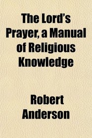The Lord's Prayer, a Manual of Religious Knowledge