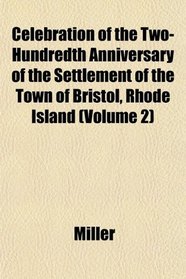 Celebration of the Two-Hundredth Anniversary of the Settlement of the Town of Bristol, Rhode Island (Volume 2)