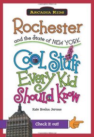 Rochester and the State of New York:: Cool Stuff Every Kid Should Know (Arcadia Kids)
