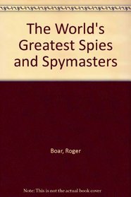 The World's Greatest Spies and Spy-Masters