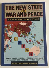 The New State of War and Peace: An International Atlas: A Full Color Survey of Arsenals, Armies, and Alliances Throughout the World